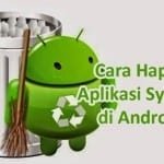Cara Mudah Hapus Aplikasi Bawaan Android